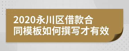 2020永川区借款合同模板如何撰写才有效