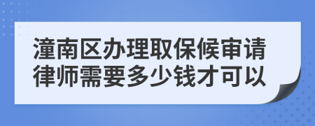 潼南区办理取保候审请律师需要多少钱才可以