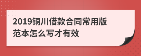 2019铜川借款合同常用版范本怎么写才有效