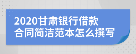 2020甘肃银行借款合同简洁范本怎么撰写