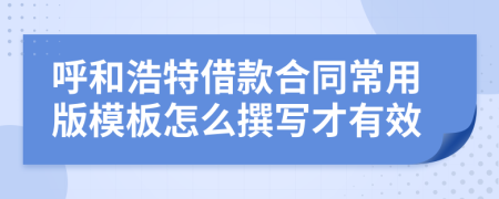 呼和浩特借款合同常用版模板怎么撰写才有效