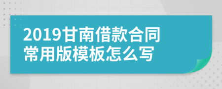 2019甘南借款合同常用版模板怎么写