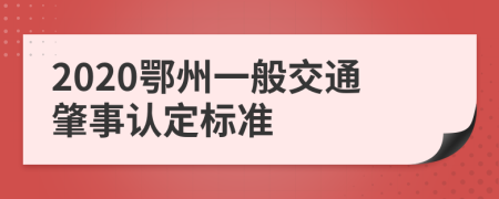 2020鄂州一般交通肇事认定标准