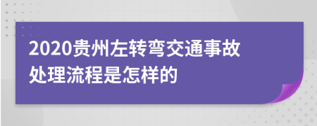 2020贵州左转弯交通事故处理流程是怎样的