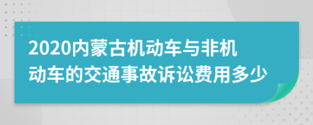 2020内蒙古机动车与非机动车的交通事故诉讼费用多少