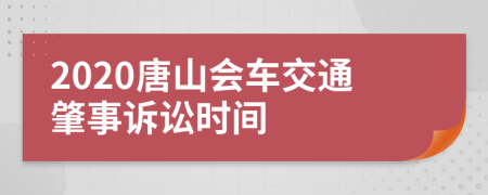 2020唐山会车交通肇事诉讼时间