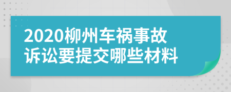 2020柳州车祸事故诉讼要提交哪些材料