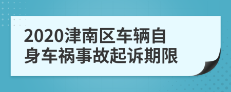 2020津南区车辆自身车祸事故起诉期限