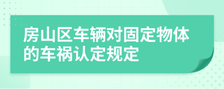 房山区车辆对固定物体的车祸认定规定