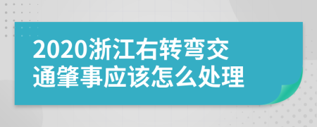 2020浙江右转弯交通肇事应该怎么处理