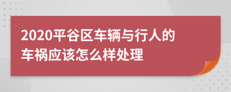 2020平谷区车辆与行人的车祸应该怎么样处理