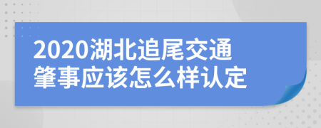 2020湖北追尾交通肇事应该怎么样认定