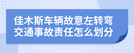 佳木斯车辆故意左转弯交通事故责任怎么划分