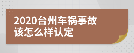 2020台州车祸事故该怎么样认定