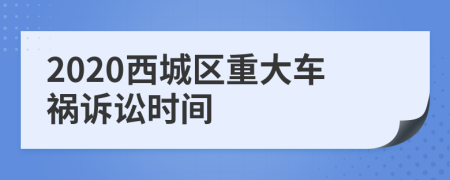 2020西城区重大车祸诉讼时间