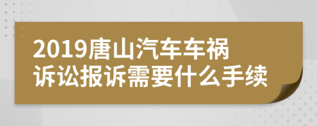 2019唐山汽车车祸诉讼报诉需要什么手续