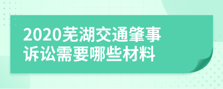 2020芜湖交通肇事诉讼需要哪些材料