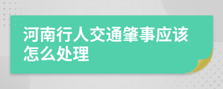 河南行人交通肇事应该怎么处理