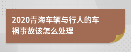 2020青海车辆与行人的车祸事故该怎么处理