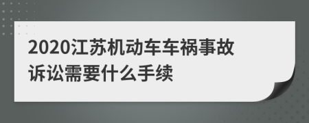 2020江苏机动车车祸事故诉讼需要什么手续