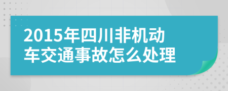 2015年四川非机动车交通事故怎么处理