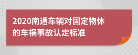 2020南通车辆对固定物体的车祸事故认定标准
