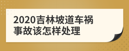 2020吉林坡道车祸事故该怎样处理