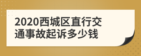 2020西城区直行交通事故起诉多少钱