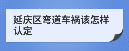 延庆区弯道车祸该怎样认定