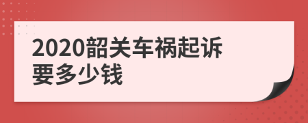 2020韶关车祸起诉要多少钱