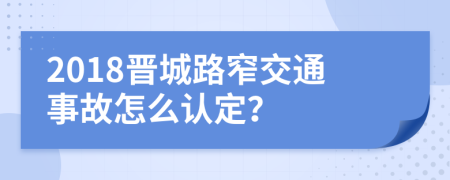 2018晋城路窄交通事故怎么认定？