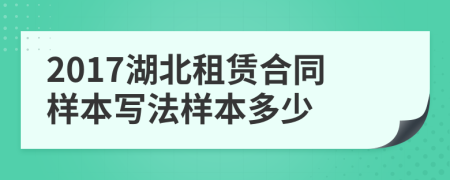 2017湖北租赁合同样本写法样本多少