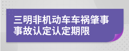 三明非机动车车祸肇事事故认定认定期限