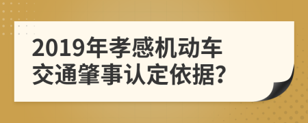 2019年孝感机动车交通肇事认定依据？