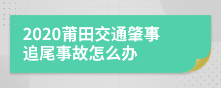 2020莆田交通肇事追尾事故怎么办