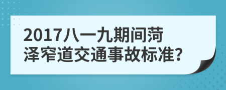 2017八一九期间菏泽窄道交通事故标准？