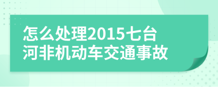 怎么处理2015七台河非机动车交通事故