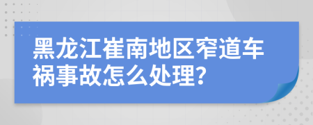 黑龙江崔南地区窄道车祸事故怎么处理？