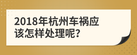 2018年杭州车祸应该怎样处理呢？