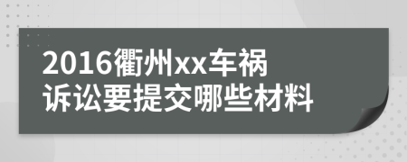 2016衢州xx车祸诉讼要提交哪些材料