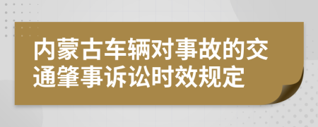 内蒙古车辆对事故的交通肇事诉讼时效规定