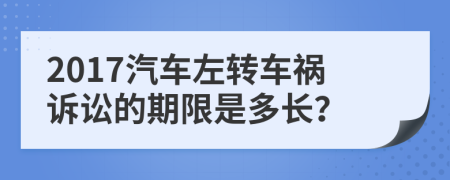 2017汽车左转车祸诉讼的期限是多长？