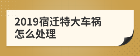 2019宿迁特大车祸怎么处理