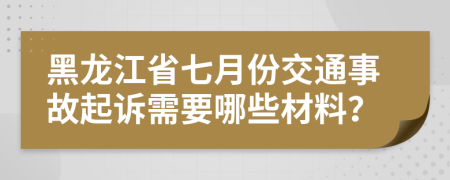 黑龙江省七月份交通事故起诉需要哪些材料？