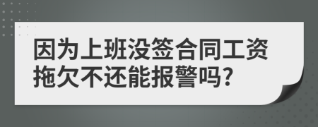 因为上班没签合同工资拖欠不还能报警吗?