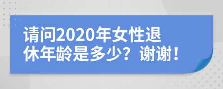 请问2020年女性退休年龄是多少？谢谢！