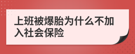 上班被爆胎为什么不加入社会保险