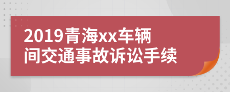 2019青海xx车辆间交通事故诉讼手续