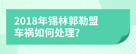 2018年锡林郭勒盟车祸如何处理？