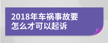 2018年车祸事故要怎么才可以起诉